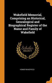 Wakefield Memorial, Comprising an Historical, Genealogical and Biographical Register of the Name and Family of Wakefield