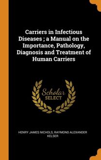 Carriers in Infectious Diseases ; a Manual on the Importance, Pathology, Diagnosis and Treatment of Human Carriers