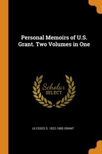 Personal Memoirs of U.s. Grant. Two Volumes in One Personal Memoirs of U.s. Grant. Two Volumes in One