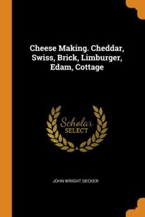 Cheese Making. Cheddar, Swiss, Brick, Limburger, Edam, Cottage
