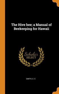 The Hive Bee; a Manual of Beekeeping for Hawaii