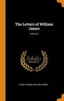 The Letters of William James; Volume 2 The Letters of William James; Volume 2