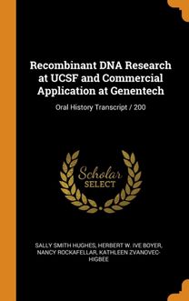 Recombinant Dna Research at Ucsf and Commercial Application at Genentech Recombinant Dna Research at Ucsf and Commercial Application at Genentech