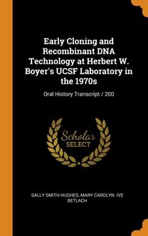 Early Cloning and Recombinant Dna Technology at Herbert W. Boyer's Ucsf Laboratory in the 1970S Early Cloning and Recombinant Dna Technology at Herbert W. Boyer's Ucsf Laboratory in the 1970S