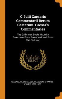 C. Iulii Caesaris Commentarii Rerum Gestarum. Caesar's Commentaries C. Iulii Caesaris Commentarii Rerum Gestarum. Caesar's Commentaries