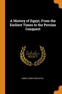 A History of Egypt, from the Earliest Times to the Persian Conquest A History of Egypt, from the Earliest Times to the Persian Conquest