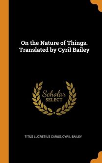 On the Nature of Things. Translated by Cyril Bailey