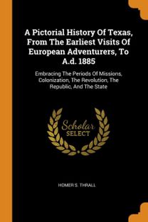 A Pictorial History of Texas, from the Earliest Visits of European Adventurers, to A.d. 1885