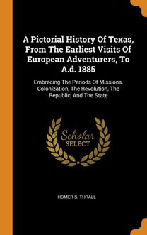 A Pictorial History of Texas, from the Earliest Visits of European Adventurers, to A.d. 1885