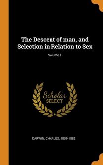 The Descent of Man, and Selection in Relation to Sex; Volume 1