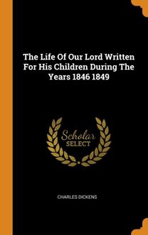 The Life of Our Lord Written for His Children During the Years 1846 1849