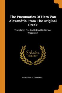 The Pneumatics of Hero Von Alexandria from the Original Greek