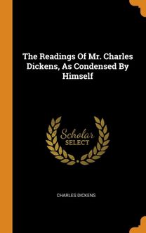 The Readings of Mr. Charles Dickens, as Condensed by Himself