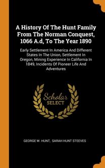 A History of the Hunt Family from the Norman Conquest, 1066 A.d, to the Year 1890 A History of the Hunt Family from the Norman Conquest, 1066 A.d, to the Year 1890