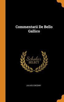 Commentarii De Bello Gallico Commentarii De Bello Gallico