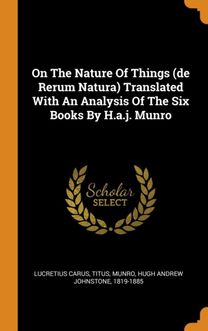 On the Nature of Things (De Rerum Natura) Translated with an Analysis of the Six Books by H.a.j. Munro