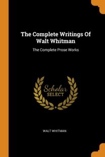 The Complete Writings of Walt Whitman