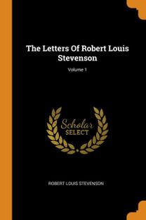 The Letters of Robert Louis Stevenson; Volume 1 The Letters of Robert Louis Stevenson; Volume 1