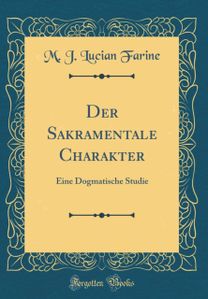 Der Sakramentale Charakter: Eine Dogmatische Studie (Classic Reprint)