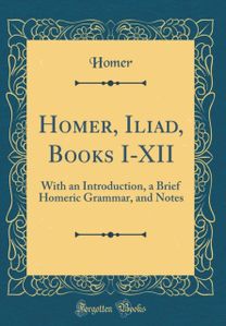 Homer, Iliad, Books I-XII