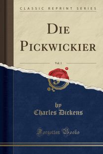 Die Pickwickier, Vol. 1 (Classic Reprint) Die Pickwickier, Vol. 1 (Classic Reprint)