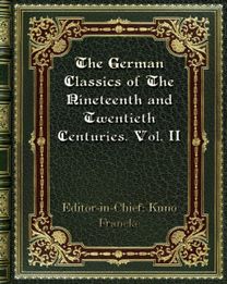 The German Classics of the Nineteenth and Twentieth Centuries. Vol. Ii The German Classics of the Nineteenth and Twentieth Centuries. Vol. Ii