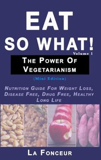 Eat so What! the Power of Vegetarianism Volume 1
