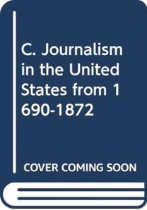 C. Journalism in the United States from 1690-1872