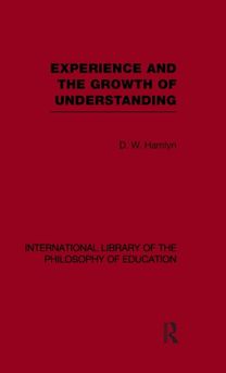 Experience and the Growth of Understanding (International Library of the Philosophy of Education Volume 11)
