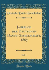 Jahrbuch der Deutschen Dante-Gesellschaft, 1867, Vol. 1 (Classic Reprint) Jahrbuch der Deutschen Dante-Gesellschaft, 1867, Vol. 1 (Classic Reprint)