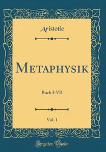 Metaphysik, Vol. 1: Buch I-VII (Classic Reprint) Metaphysik, Vol. 1: Buch I-VII (Classic Reprint)