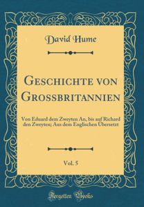 Geschichte von Grossbritannien, Vol. 5: Von Eduard dem Zweyten An, bis auf Richard den Zweyten; Aus dem Englischen Ubersetzt (Classic Reprint)