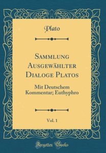 Sammlung Ausgewahlter Dialoge Platos, Vol. 1: Mit Deutschem Kommentar; Euthyphro (Classic Reprint)