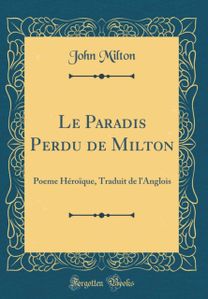 Le Paradis Perdu de Milton: Poeme Heroique, Traduit de l'Anglois (Classic Reprint)