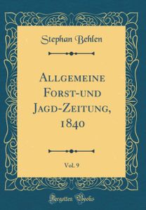 Allgemeine Forst-und Jagd-Zeitung, 1840, Vol. 9 (Classic Reprint)
