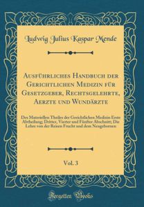 AusfA1/4hrliches Handbuch der Gerichtlichen Medizin fA1/4r Gesetzgeber, Rechtsgelehrte, Aerzte und WundArzte, Vol. 3: Des Materiellen Theiles der Gerichtlichen Medizin Erste Abtheilung; Dritter, Vierter und FA1/4nfter Abschnitt; Die Lehre von der Reisen Frucht und