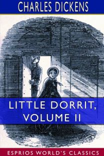 Little Dorrit, Volume Ii (Esprios Classics) Little Dorrit, Volume Ii (Esprios Classics)