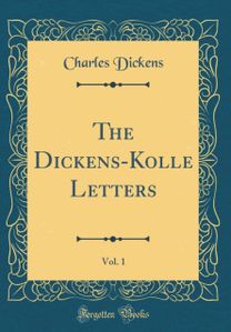 Dickens-Kolle Letters, Vol. 1 (Classic Reprint)