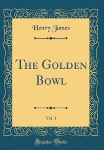 Golden Bowl, Vol. 1 (Classic Reprint) Golden Bowl, Vol. 1 (Classic Reprint)