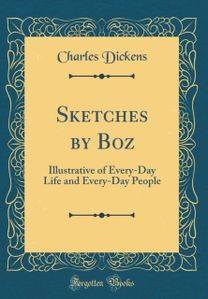 Sketches by Boz: Illustrative of Every-Day Life and Every-Day People (Classic Reprint)