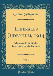 Liberales Judentum, 1914, Vol. 6: Monatsschrift fur die Interessen des Judentums (Classic Reprint) Liberales Judentum, 1914, Vol. 6: Monatsschrift fur die Interessen des Judentums (Classic Reprint)