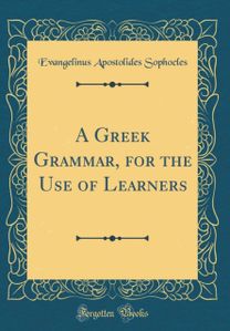 Greek Grammar, for the Use of Learners (Classic Reprint) Greek Grammar, for the Use of Learners (Classic Reprint)
