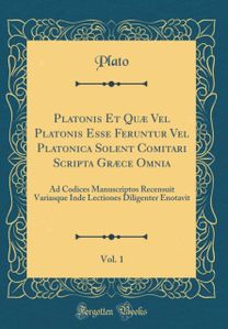 Platonis Et Quæ Vel Platonis Esse Feruntur Vel Platonica Solent Comitari Scripta Græce Omnia, Vol. 1: Ad Codices Manuscriptos Recensuit Variasque Inde Lectiones Diligenter Enotavit (Classic Reprint)
