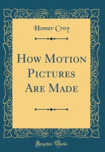 How Motion Pictures Are Made (Classic Reprint)