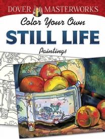 Dover Masterworks: Color Your Own Still Life Paintings