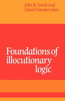 Foundations of Illocutionary Logic Foundations of Illocutionary Logic