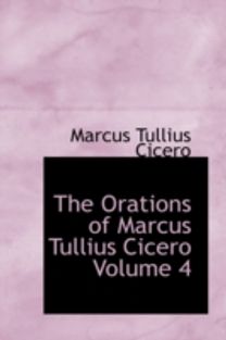 The Orations of Marcus Tullius Cicero Volume 4