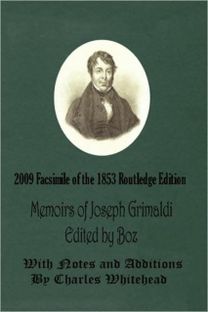 Memoirs of Joseph Grimaldi - Edited by Boz - with Notes and Additions by Charles Whitehead - 2009 Facsimile of the 1853 Routledge Edition