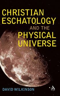 Christian Eschatology and the Physical Universe Christian Eschatology and the Physical Universe