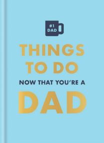 Things to Do Now That You're a Dad